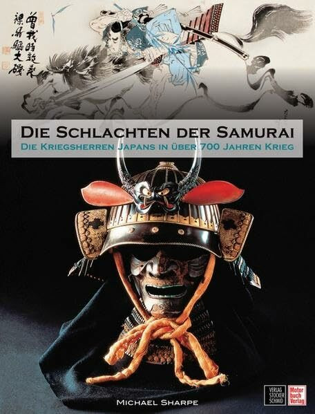 Die Schlachten der Samurai: Die Kriegsherren Japans in über 700 Jahren Krieg