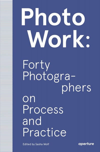 PhotoWork: Forty Photographers on Process and Practice (The photography workshop)