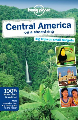 Lonely Planet Central America on a Shoestring: Big trips on small budgets. Essential itineraries, Top money-saving tips (Country Regional Guides)