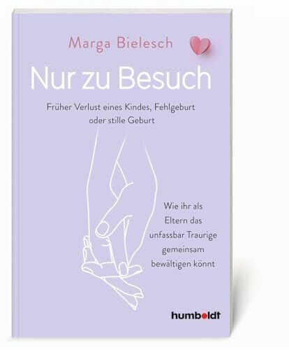 Nur zu Besuch: Früher Verlust eine Kindes, Fehlgeburt oder stille Geburt. Wie ihr als Eltern das unfassbar Traurige gemeinsam bewältigen könnt