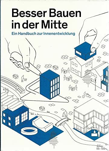 Besser bauen in der Mitte. Ein Handbuch zur Innenentwicklung