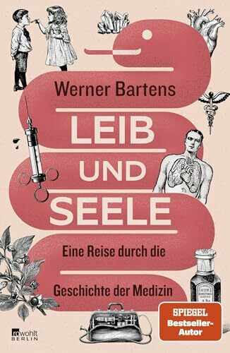 Leib und Seele: Eine Reise durch die Geschichte der Medizin | "Werner Bartens zu lesen, macht immer klüger. Und es macht immer Spaß." Jan Weiler