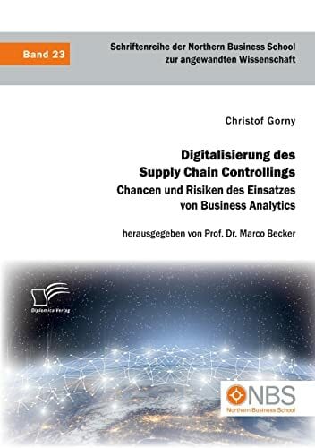 Digitalisierung des Supply Chain Controllings. Chancen und Risiken des Einsatzes von Business Analytics Digitalisierung des Supply Chain Controllings. Chancen und Risiken des Einsatzes von Business Analytics