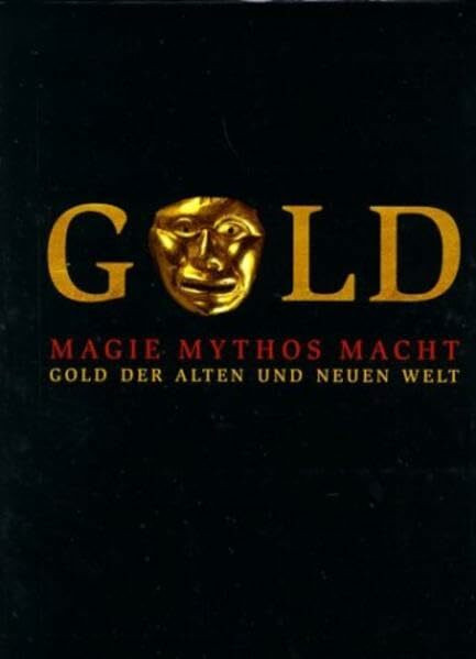 Gold der alten und der neuen Welt. Magie, Mythos, Macht