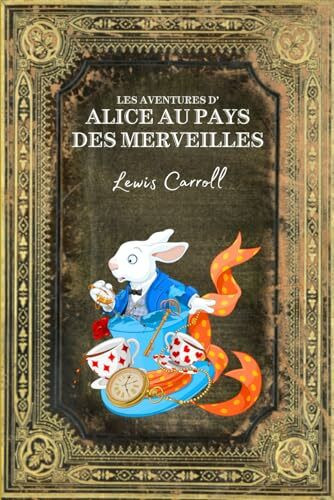 Les Aventures d'Alice au pays des merveilles: de Lewis Carroll - Illustré par John Tenniel - Edition Collector Intégrale (Annoté d'une Biographie)