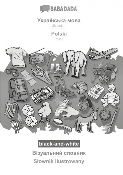 BABADADA black-and-white, Ukrainian (in cyrillic script) - Polski, visual dictionary (in cyrillic script) - S¿ownik ilustrowany