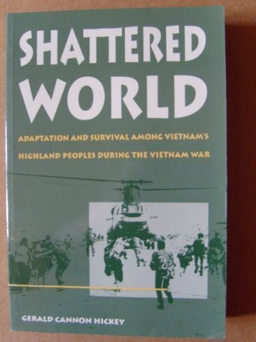 Shattered World: Adaptation and Survival Among Vietnam's Highland Peoples During the Vietnam War: Adaption and Survival Among Vietnam's Highland Peoples During the Vietnam War