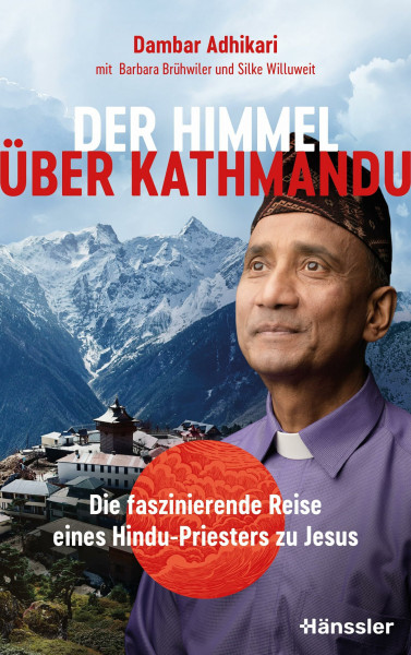 Der Himmel über Kathmandu: Die faszinierende Reise eines Hindu-Priesters zu Jesus