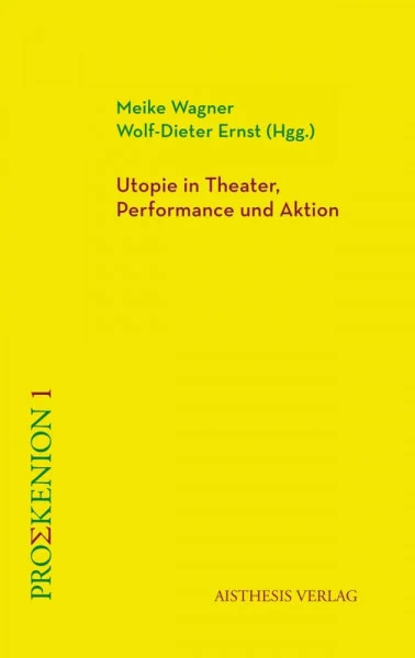 Utopie in Theater, Performance und Aktion (Proskenion: Studien zu Theater und Performance)
