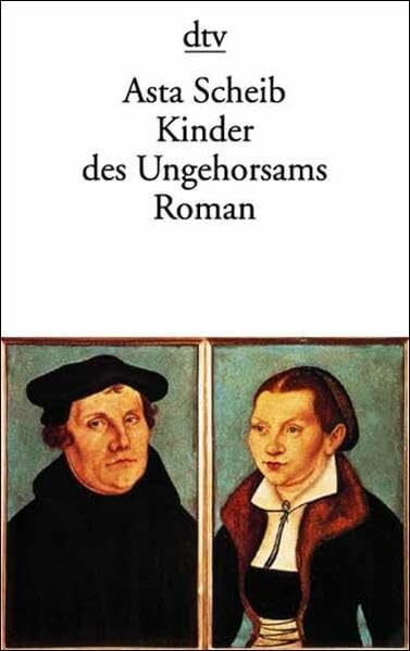 Kinder des Ungehorsams: Die Liebesgeschichte des Martin Luther und der Katharina von Bora