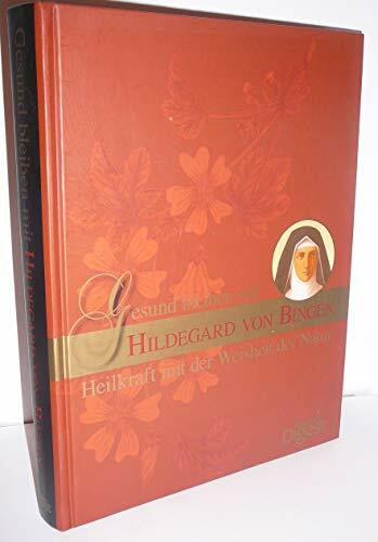 Gesund bleiben mit Hildegard von Bingen: Heilkraft mit der Weisheit der Natur