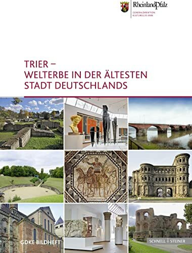 Trier – Welterbe in der ältesten Stadt Deutschlands: Hrsg.: Generaldirektion Kulturelles Erbe Rheinland-Pfalz (GDKE Bildhefte)