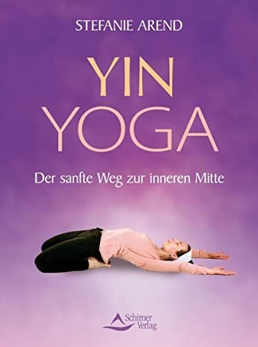 Yin Yoga - Der sanfte Weg zur inneren Mitte Yin Yoga - Der sanfte Weg zur inneren Mitte