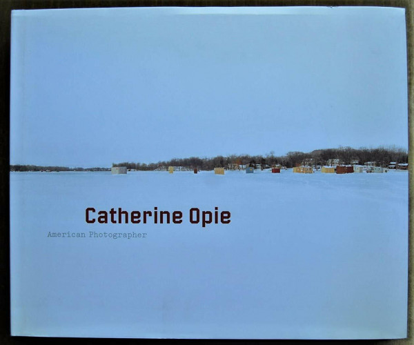 Catherine Opie: American Photographer: Catalogue of the Exhibition at Solomon R. Guggenheim Museum, New York, 2008/2009