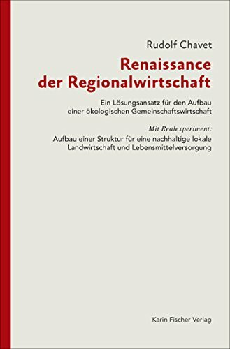 Renaissance der Regionalwirtschaft. Ein Lösungsansatz für den Aufbau einer ökologischen Gemeinschaftswirtschaft