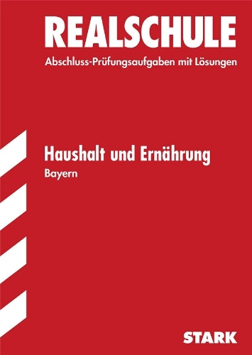 Abschluss-Prüfungsaufgaben Realschule Bayern. Mit Lösungen / Haushalt und Ernährung: Prüfungsaufgaben 2004-2010.: Abschluss-Prüfungsaufgaben mit Lösungen. 2005-2012