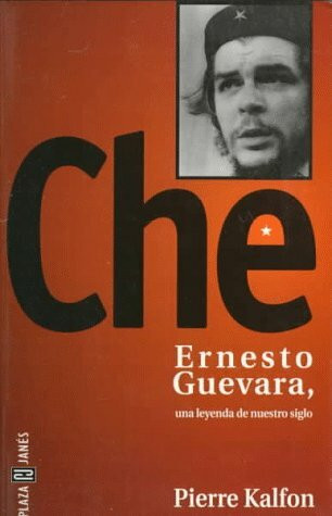 Che: Ernesto Guevara, Una Leyenda De Nuestro Siglo