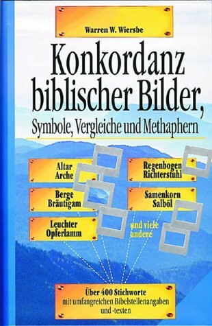 Konkordanz biblischer Bilder, Symbole, Vergleiche und Metaphern: Die Bildersprache der Bibel - Über 350 Themenbilder - Vergleiche, Symbole, Vorbilder des Alten und Neuen Testaments