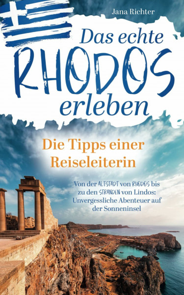 Das echte Rhodos erleben: Die Tipps einer Reiseleiterin | Von der Altstadt von Rhodos bis zu den Stränden von Lindos: Unvergessliche Abenteuer auf der Sonneninsel inkl. Onlinekarte