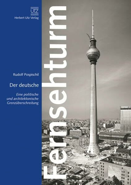 Der deutsche Fernsehturm: Eine politische und architektonische Grenzüberschreitung (Fachbuch)