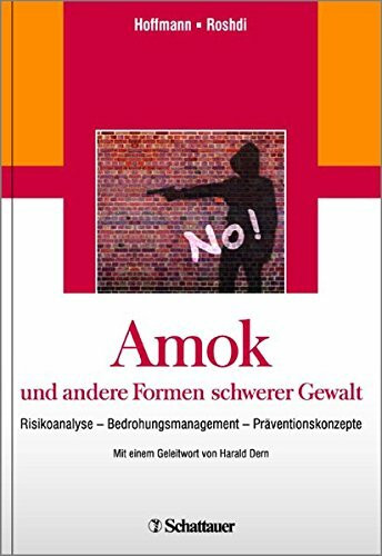 Amok und andere Formen schwerer Gewalt: Risikoanalyse - Bedrohungsmanagement - Präventionskonzepte