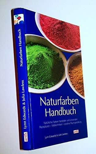 Naturfarben-Handbuch: Natürliche Farben herstellen und anwenden: Rezepturen - Maltechniken - kreative Raumgestaltung