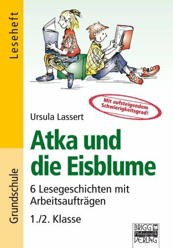 Lesegeschichten mit Aufgaben zum Leseverstehen - Grundschule: 1./2. Klasse - Atka und die Eisblume: 6 Lesegeschichten mit Arbeitsaufträgen