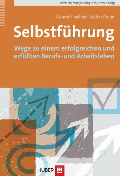Selbstführung: Wege zu einem erfolgreichen und erfüllten Berufs- und Arbeitsleben (Wirtschaftspsychologie in Anwendung)