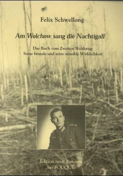 Am Wolchow sang die Nachtigall: Das Buch vom Zweiten Weltkrieg - Seine brutale und seine sensible Wirklichkeit (Fouqué Literaturverlag)