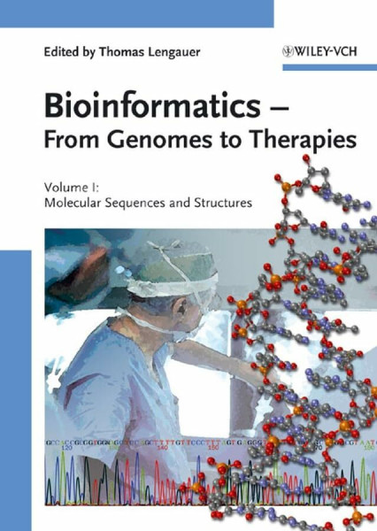 Bioinformatics - From Genomes to Therapies: The Building Blocks: Molecular Sequences and Structures; Getting at the Inner Workings: Molecular Interactions; The Holy Grail: Molecular Function