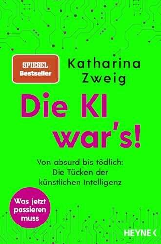 Die KI war’s!: Von absurd bis tödlich: Die Tücken der künstlichen Intelligenz - SPIEGEL-Bestseller (Künstliche Intelligenz)
