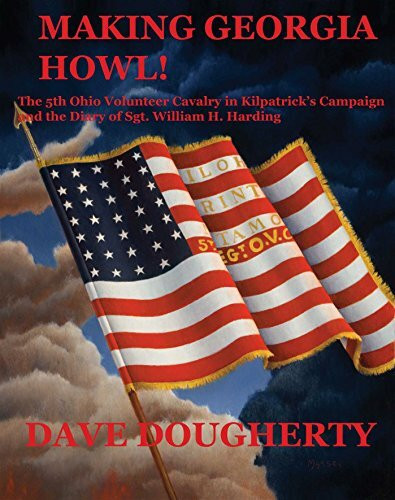 Making Georgia Howl: The 5th Ohio Volunteer Cavalry in Kilpatrick's Campaign and the Diary of Sgt. W. H. Harding