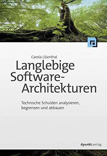 Langlebige Software-Architekturen: Technische Schulden analysieren, begrenzen und abbauen