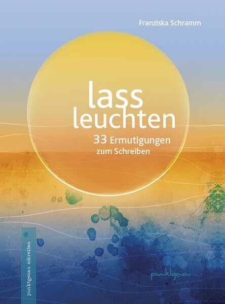 Lass leuchten: 33 Ermutigungen zum Schreiben (punktgenau schreiben)