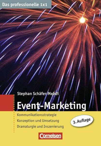 Das professionelle 1 x 1: Event-Marketing: Kommunikationsstrategie - Konzeption und Umsetzung - Dramaturgie und Inszenierung