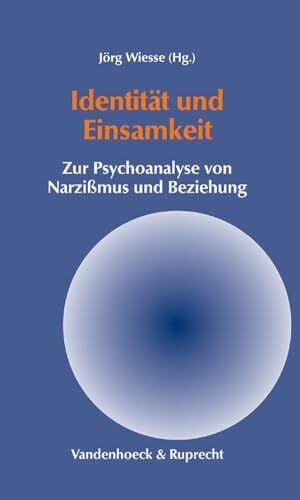 Identität und Einsamkeit: Zur Psychoanalyse von Narzißmus und Beziehung (Gottinger Handel-beitrage)
