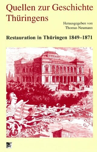 Restauration in Thüringen 1849-1871 (Quellen zur Geschichte Thüringens) Restauration in Thüringen 1849-1871 (Quellen zur Geschichte Thüringens)