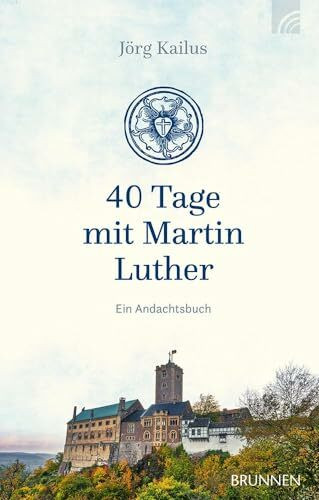 40 Tage mit Martin Luther: Ein Andachtsbuch