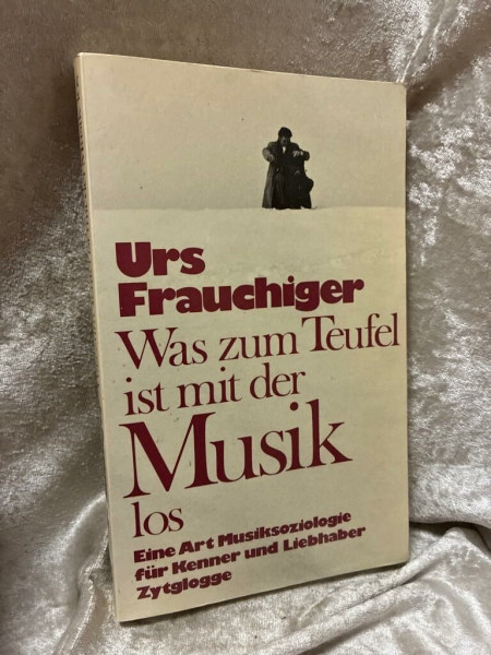 Was zum Teufel ist mit der Musik los: Eine Art Musiksoziologie für Kenner und Liebhaber