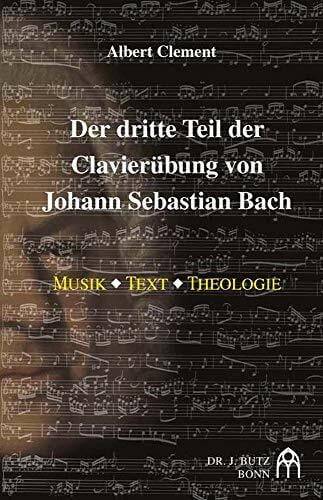 Der dritte Teil der Klavierübung von Johann Sebastian Bach: Musik - Text - Theologie