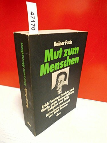 Mut zum Menschen. Erich Fromms Denken und Werk, seine humanistische Religion und Ethik.: Erich Fromms Denken und Werk, seine humanistische Religion und Ethik. Nachw. v. Erich Fromm