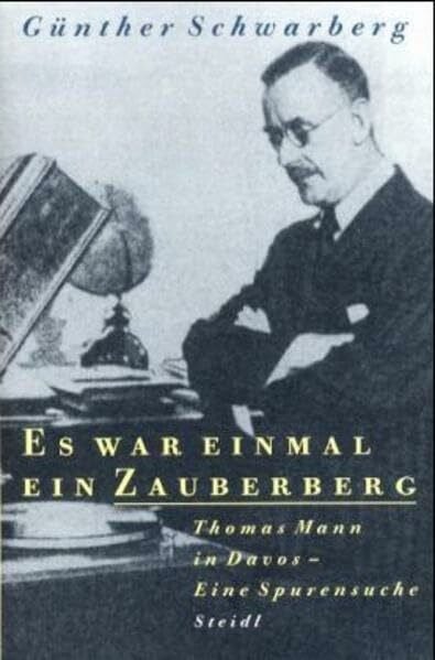 Es war einmal ein Zauberberg: Thomas Mann in Davos - Eine Spurensuche