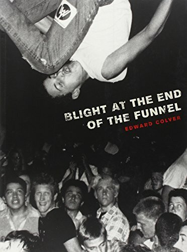 Blight At The End Of The Funnel: The Art & Photography of Edward Colver
