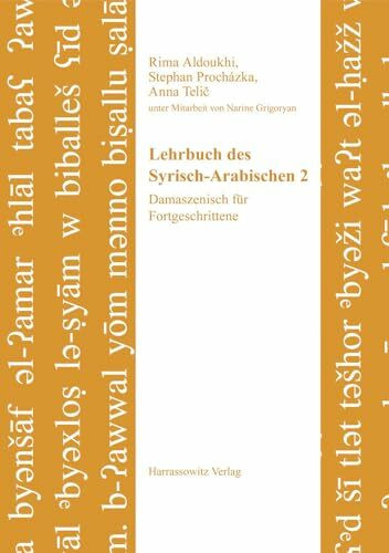Lehrbuch des Syrisch-Arabischen 2: Damaszenisch für Fortgeschrittene. Unter Mitarbeit von Narine Grigoryan (Semitica Viva: Series Didactica, Band 5)