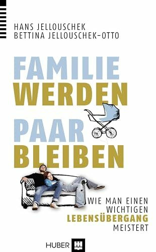 Familie werden - Paar bleiben: Wie man einen wichtigen Lebensübergang meistert