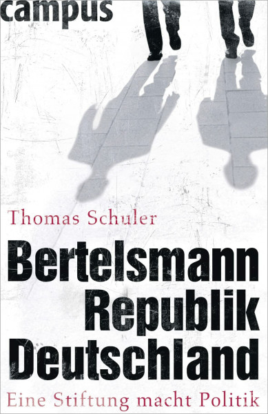 Bertelsmannrepublik Deutschland: Eine Stiftung macht Politik