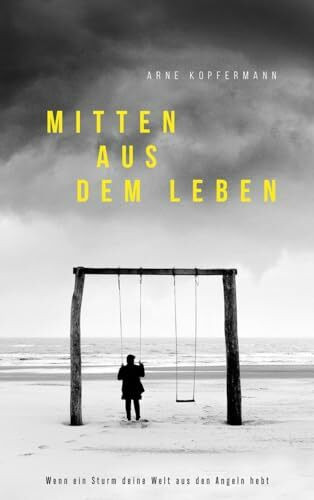 Mitten aus dem Leben: Wenn ein Sturm deine Welt aus dem Angeln hebt