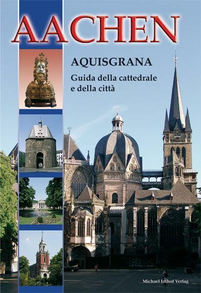 Aachen - Aquisgrana (italienischsprachiger Dom- und Stadtführer): Guida della cattedrale e della città: (Italienische Ausgabe)