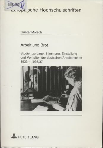 Arbeit und Brot: Studien zu Lage, Stimmung, Einstellung und Verhalten der deutschen Arbeiterschaft 1933 - 1936/37 (Europäische Hochschulschriften / ... / Série 3: Histoire et sciences auxiliaires)