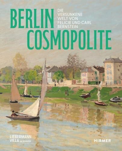 Berlin. Cosmopolite - Die versunkene Welt von Felicie und Carl Bernstein: Die Bernsteins bringen den französischen Impressionismus nach Berlin